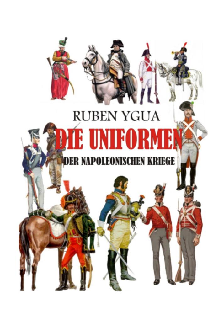 Produktbild: Die Uniformen Der Napoleonischen Kriege | Ruben Ygua
