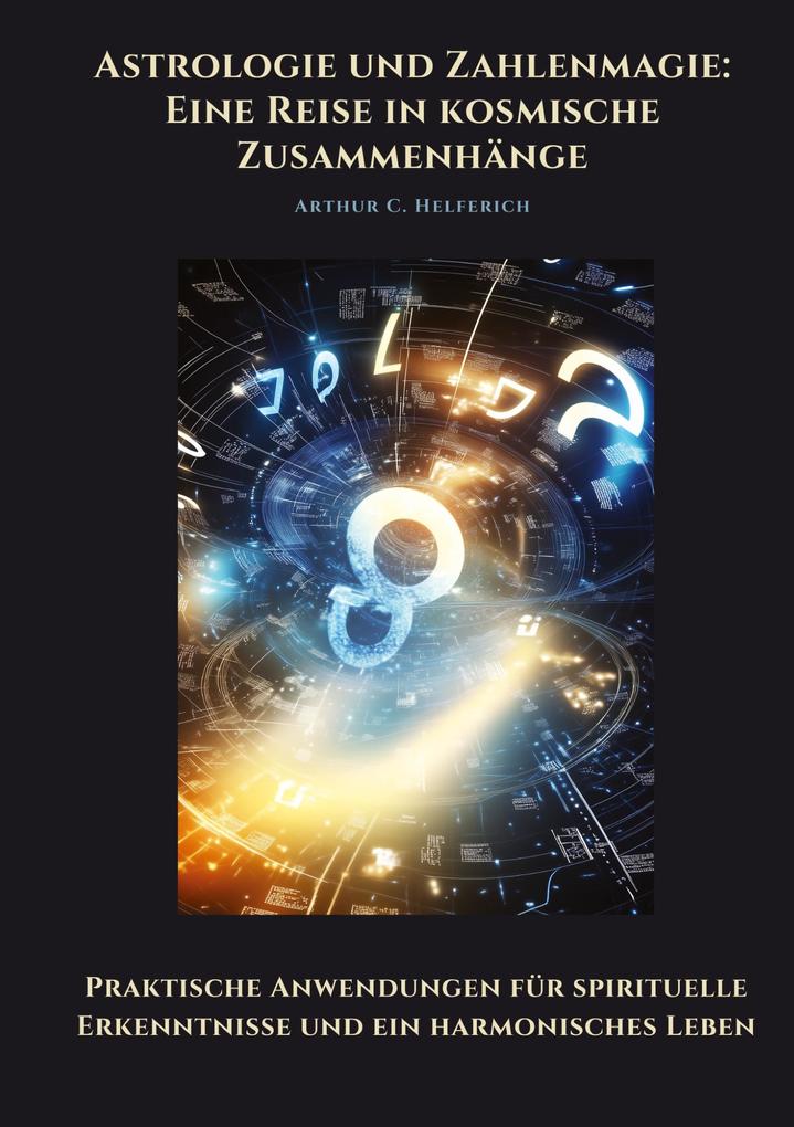 Produktbild: Astrologie und Zahlenmagie: Eine Reise in kosmische Zusammenhänge | Arthur C. Helferich