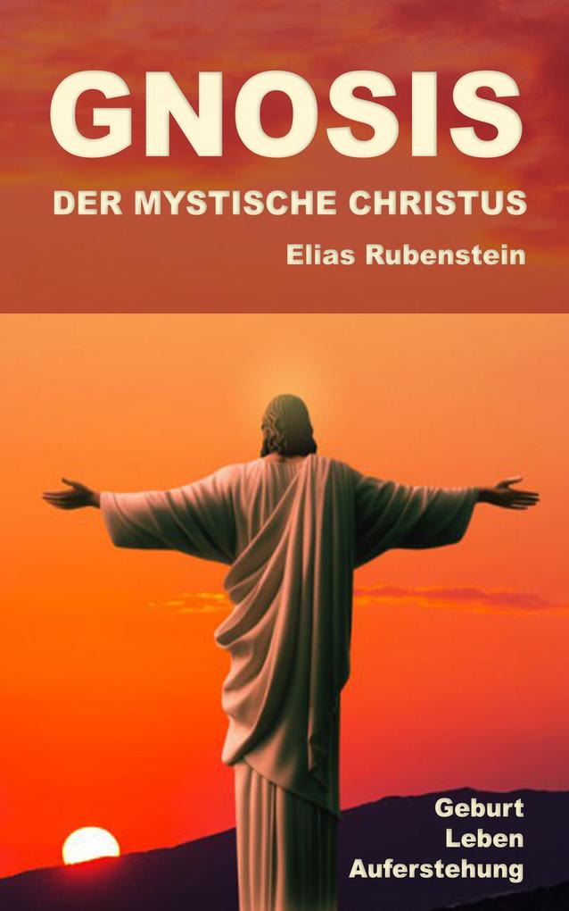 Produktbild: Gnosis - Der Mystische Christus: Geburt, Leben, Auferstehung | Elias Rubenstein
