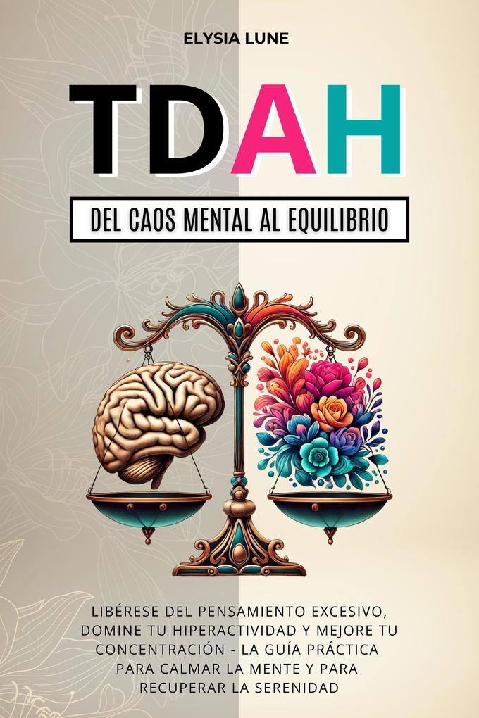 Produktbild: TDAH del Caos Mental al Equilibrio: Libéres del Pensamiento Excesivo, Domine tu Hiperactividad y Mejore tu concetración - la Guía Práctica para Calmar la Mente y para Recuperar la Serenidad | Elysia Lune