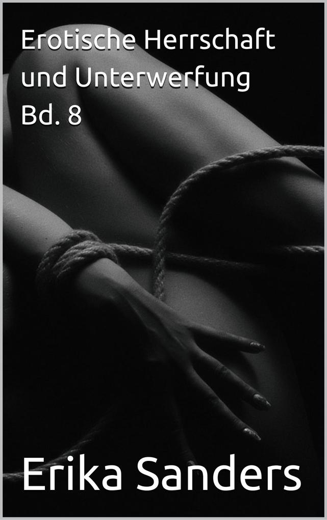 Produktbild: Erotische Herrschaft und Unterwerfung Bd. 8 (Herrschaft und erotische Unterwerfung, #45) | Erika Sanders