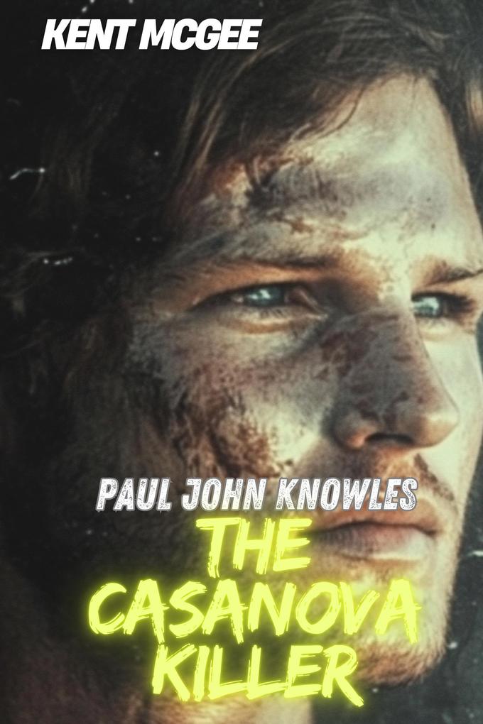 Produktbild: Paul John Knowles : The Casanova Killer | Kent McGee