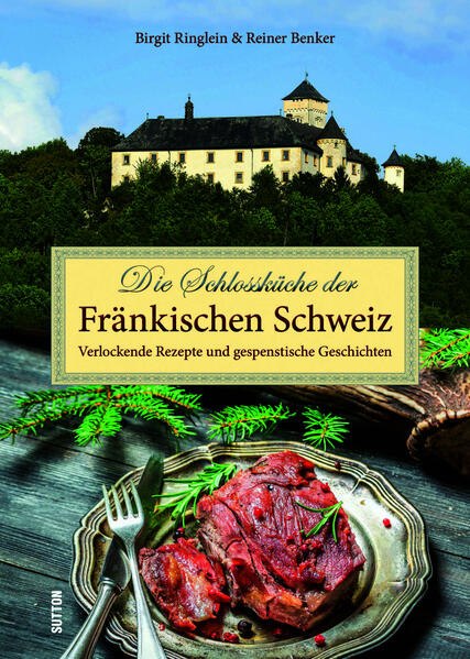 Produktbild: Die Schlossküche der Fränkischen Schweiz | Birgit Ringlein, Reiner Benker