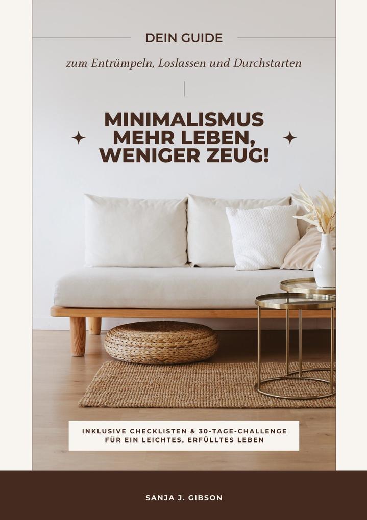 Produktbild: Minimalismus - Mehr Leben, weniger Zeug! (Dein Guide zum Entrümpeln, Loslassen und Durchstarten - inklusive Checklisten und 30-Tage-Challenge für ein leichtes, erfülltes Leben) | Sanja J. Gibson