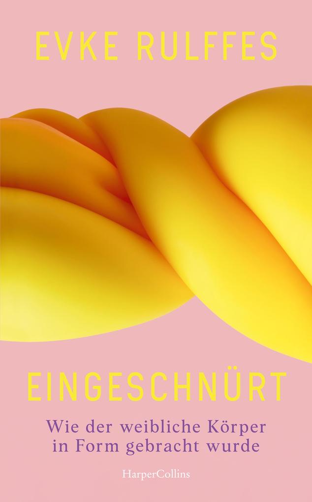 Produktbild: Eingeschnürt. Wie der weibliche Körper in Form gebracht wurde | Evke Rulffes