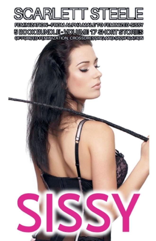 Produktbild: Sissy Feminization - From Alpha Male to Feminized Sissy - 5 Book Bundle - Volume 17 Short Stories of Forced Feminization, Crossdressing and Sissification | Scarlett Steele