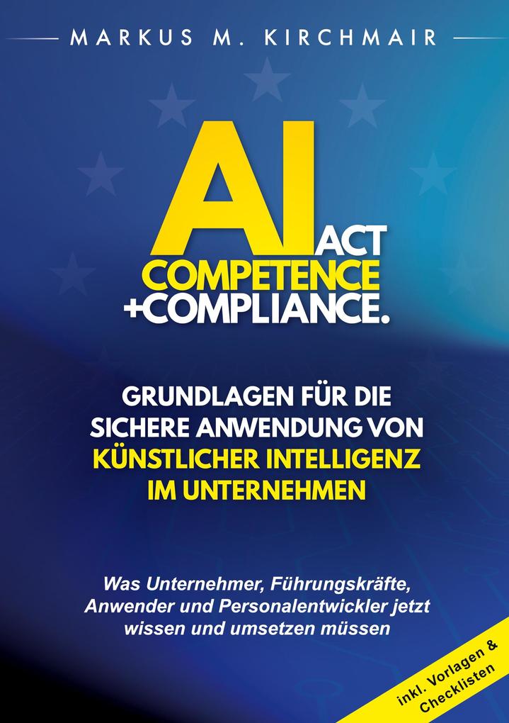 Produktbild: AI Act Competence + Compliance - Grundlagen für die sichere Anwendung von Künstlicher Intelligenz im Unternehmen | Markus Kirchmair