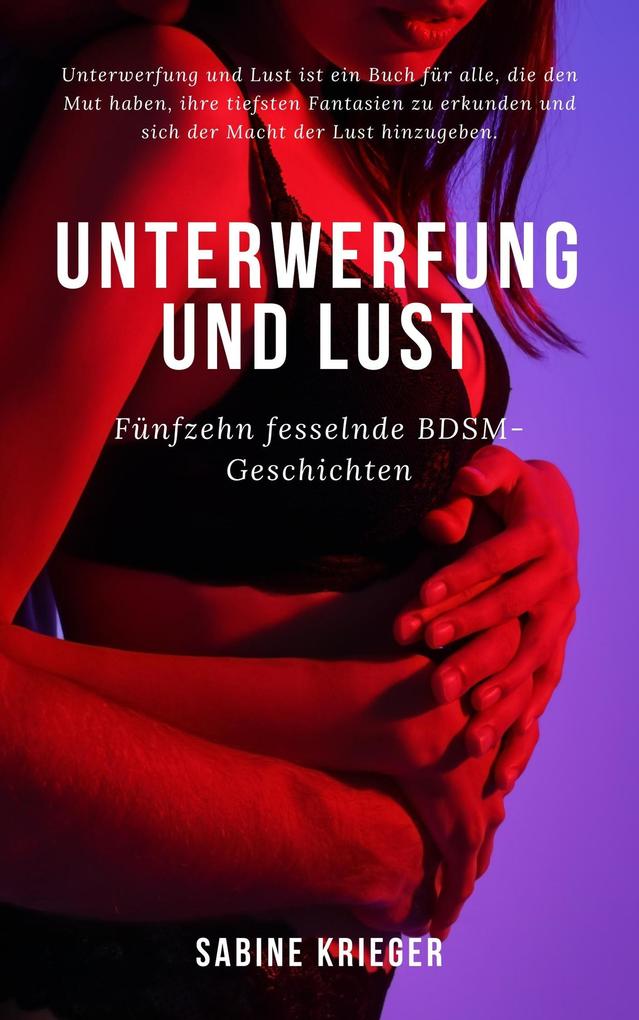Produktbild: Unterwerfung und Lust | Fünfzehn fesselnde BDSM-Geschichten (Grenzenlos Leben) | Sabine Krieger