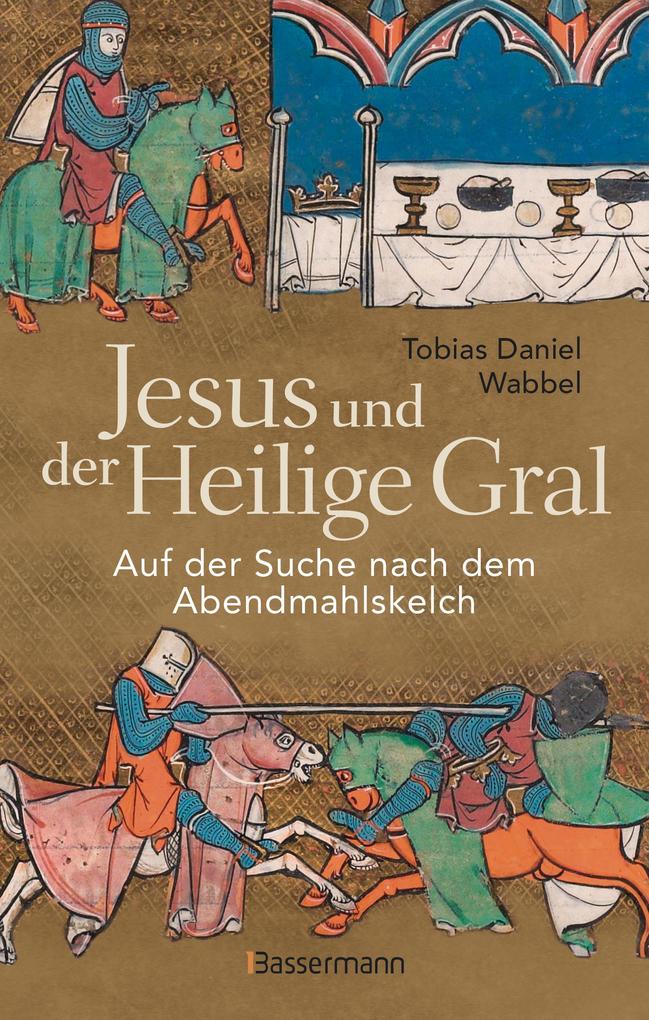 Produktbild: Jesus und der Heilige Gral. Auf der Suche nach dem Abendmahlskelch | Tobias Daniel Wabbel