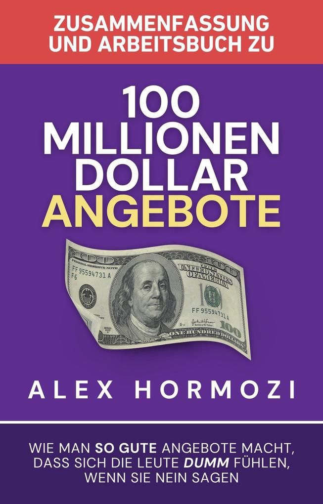 Produktbild: Zusammenfassung und Arbeitsbuch zu "100 Millionen Dollar Angebote": Wie man so gute Angebote macht, dass sich die Leute dumm fuhlen, wenn sie Nein sagen (Acquisition.com $100M Series) | Alex Hormozi