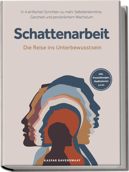 Produktbild: Schattenarbeit - Die Reise ins Unterbewusstsein: In 4 einfachen Schritten zu mehr Selbsterkenntnis, Ganzheit und persönlichem Wachstum - inkl. Praxisübungen, Meditationen u.v.m. | Kaspar Ravenswaay