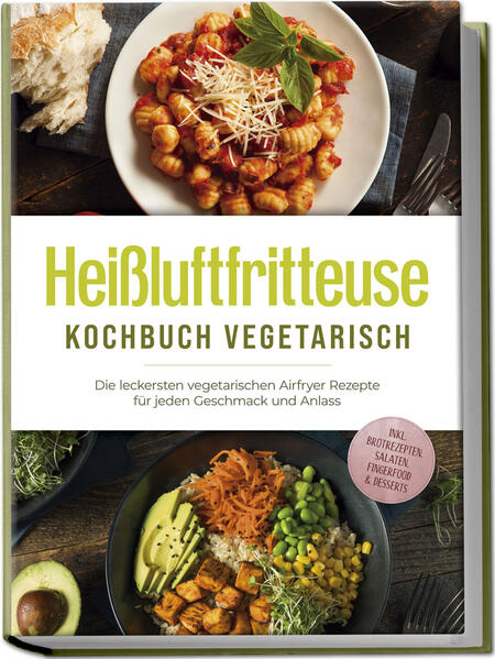 Produktbild: Heißluftfritteuse Kochbuch vegetarisch: Die leckersten vegetarischen Airfryer Rezepte für jeden Geschmack und Anlass - inkl. Brotrezepten, Salaten, Fingerfood & Desserts | Anna-Lena Gerber