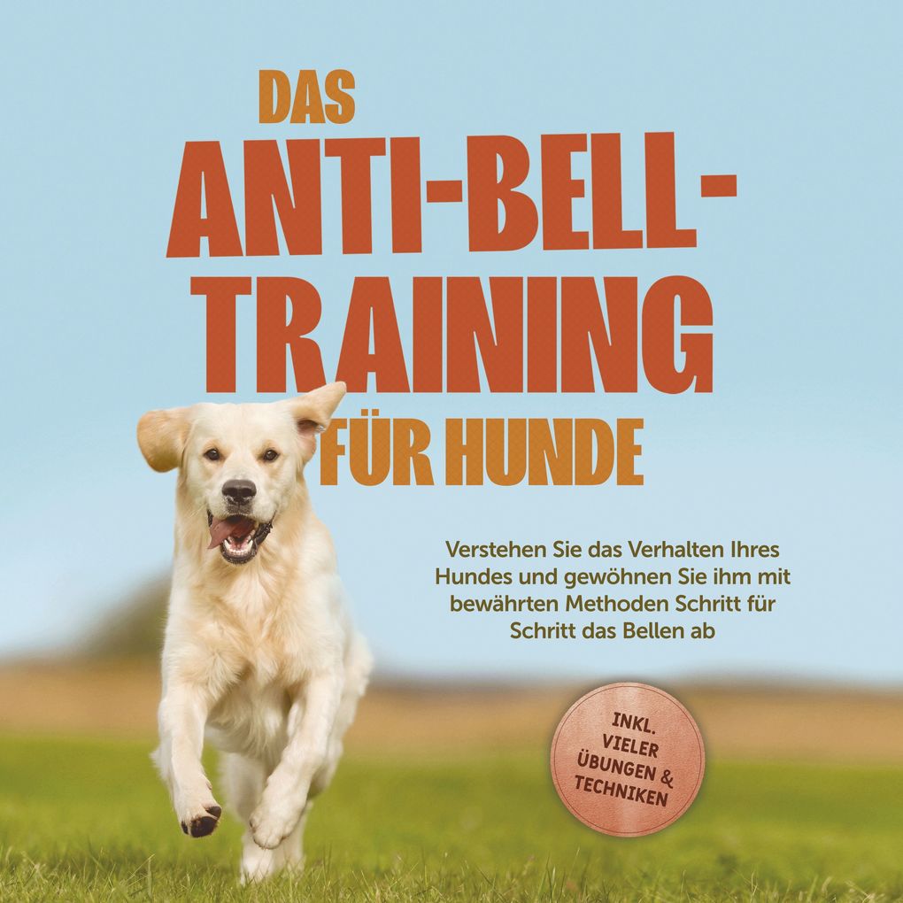 Produktbild: Das Anti-Bell-Training für Hunde: Verstehen Sie das Verhalten Ihres Hundes und gewöhnen Sie ihm mit bewährten Methoden Schritt für Schritt das Bellen ab - inkl. vieler Übungen & Techniken | Joshua Pastorek