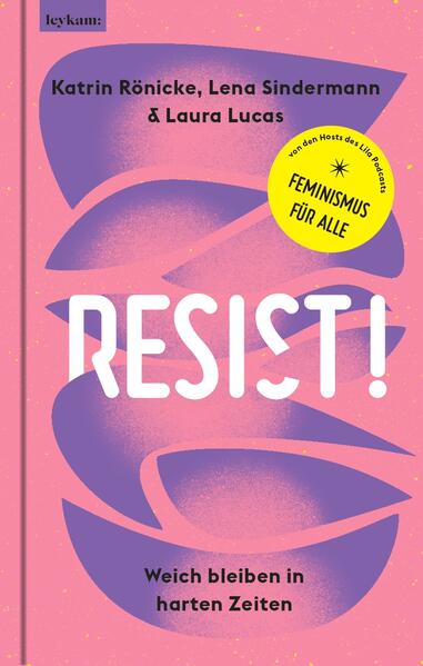 Produktbild: Resist! Weich bleiben in harten Zeiten. | Katrin Rönicke, Laura Lucas, Lena Sindermann