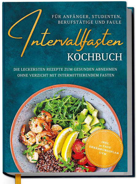Produktbild: Intervallfasten Kochbuch für Anfänger, Studenten, Berufstätige und Faule: Die leckersten Rezepte zum gesunden Abnehmen ohne Verzicht mit intermittierendem Fasten - inkl. 30 Tage Ernährungsplan uvm. | Lisa-Marie Cornelsen