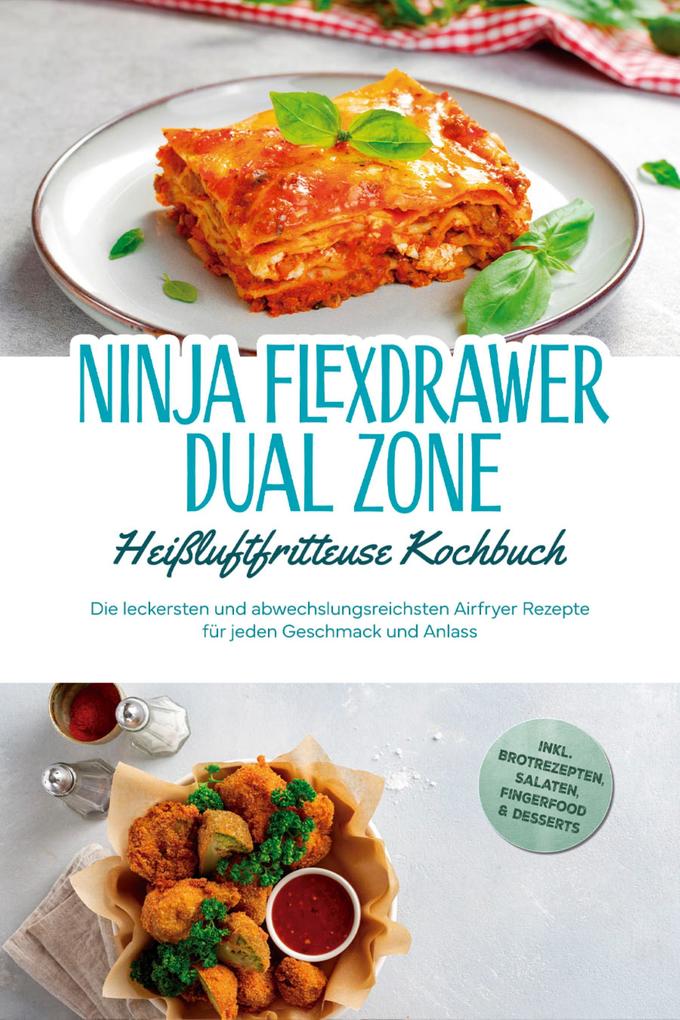 Produktbild: Ninja FlexDrawer Dual Zone Heißluftfritteuse Kochbuch: Die leckersten und abwechslungsreichsten Airfryer Rezepte für jeden Geschmack und Anlass - inkl. Brotrezepten, Salaten, Fingerfood & Desserts | Carlotta Auerbach