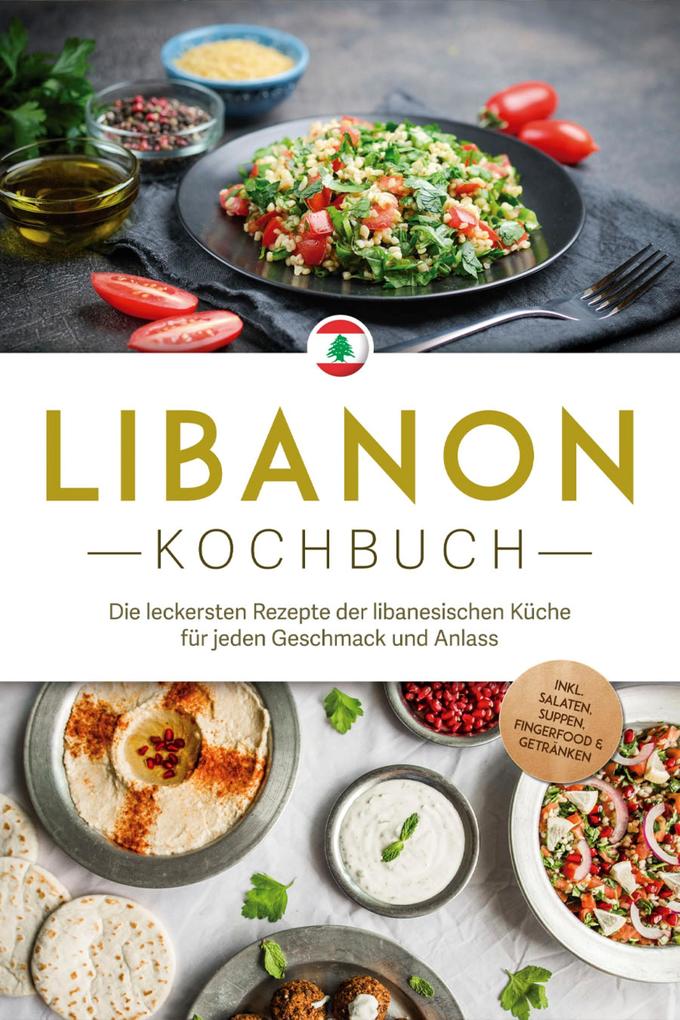 Produktbild: Libanon Kochbuch: Die leckersten Rezepte der libanesischen Küche für jeden Geschmack und Anlass - inkl. Salaten, Suppen, Fingerfood & Getränken | Clara Najjar