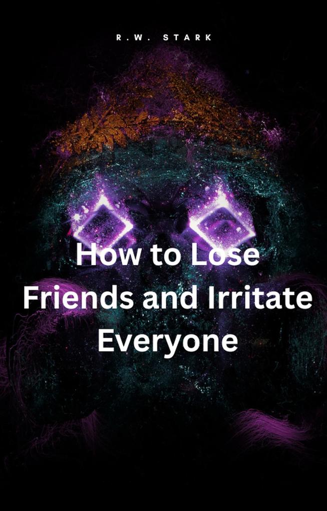 Produktbild: How to Lose Friends and Irritate Everyone | R. W. Stark