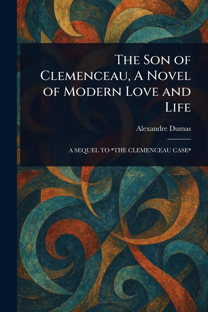 Produktbild: The Son of Clemenceau, A Novel of Modern Love and Life | Alexandre Dumas