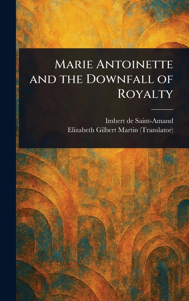 Produktbild: Marie Antoinette and the Downfall of Royalty | Imbert De Saint-Amand, Elizabeth Gilbert Martin