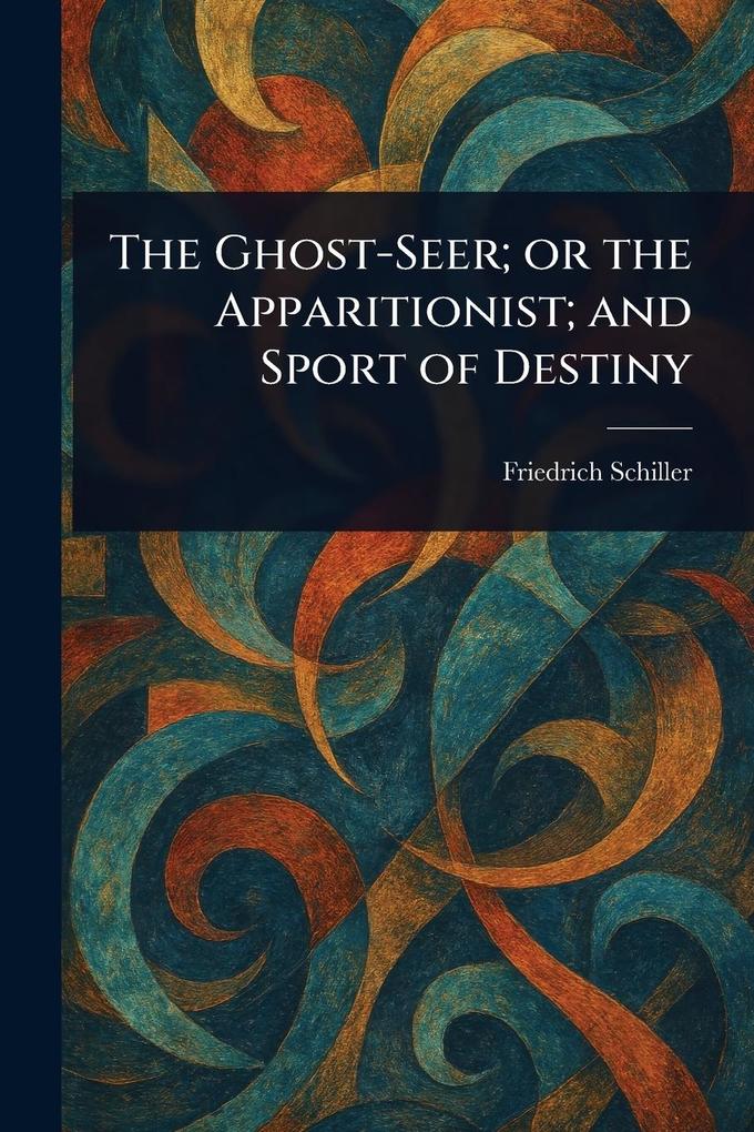 Produktbild: The Ghost-Seer; or the Apparitionist; and Sport of Destiny | Friedrich Schiller