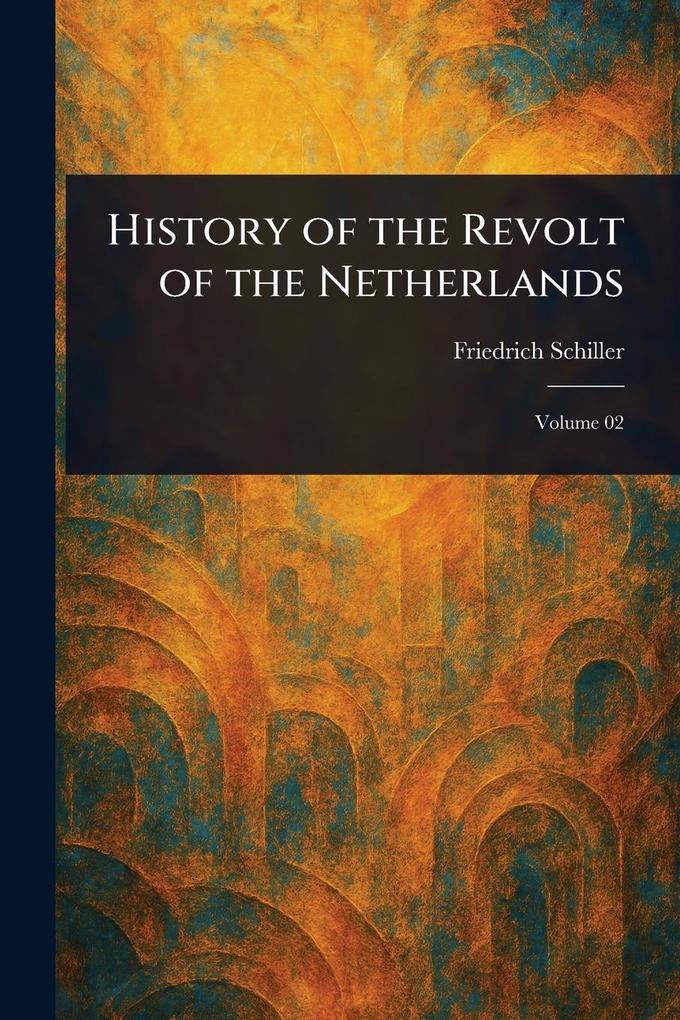 Produktbild: History of the Revolt of the Netherlands | Friedrich Schiller