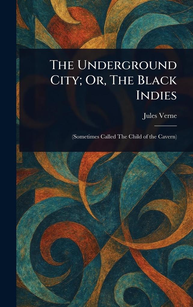 Produktbild: The Underground City; Or, The Black Indies | Jules Verne