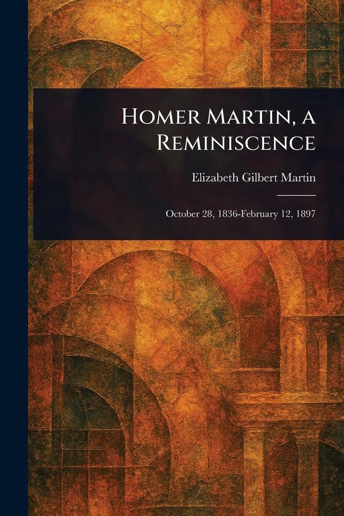 Produktbild: Homer Martin, a Reminiscence | Elizabeth Gilbert Martin