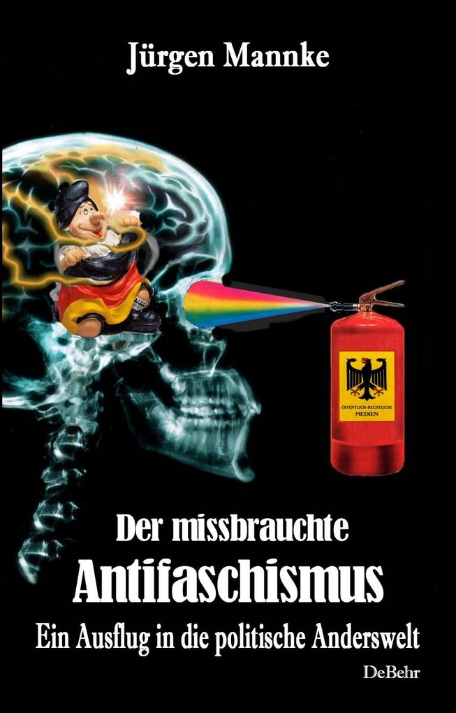 Produktbild: Der missbrauchte Antifaschismus - Ein Ausflug in die politische Anderswelt | Jürgen Mannke