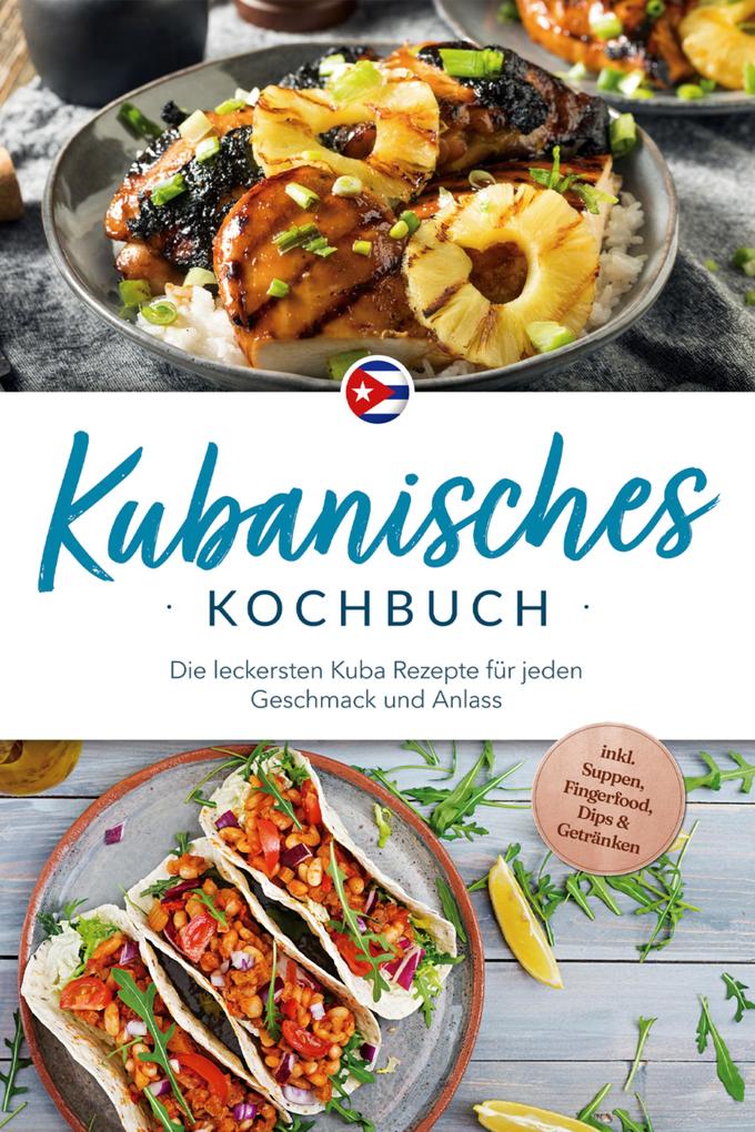 Produktbild: Kubanisches Kochbuch: Die leckersten Kuba Rezepte für jeden Geschmack und Anlass - inkl. Suppen, Fingerfood, Dips & Getränken | Mathilda Hernández