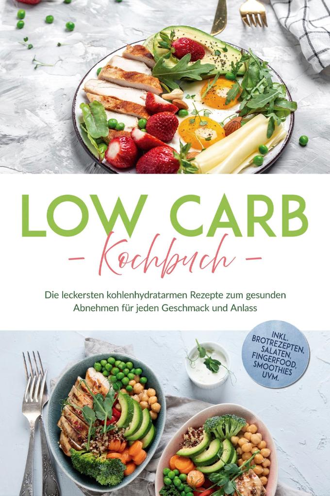Produktbild: Low Carb Kochbuch: Die leckersten kohlenhydratarmen Rezepte zum gesunden Abnehmen für jeden Geschmack und Anlass - inkl. Brotrezepten, Salaten, Fingerfood, Smoothies uvm. | Anneliese Heller