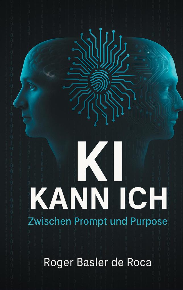 Produktbild: KI Kann ich: Zwischen Prompt und Purpose | Roger Basler de Roca