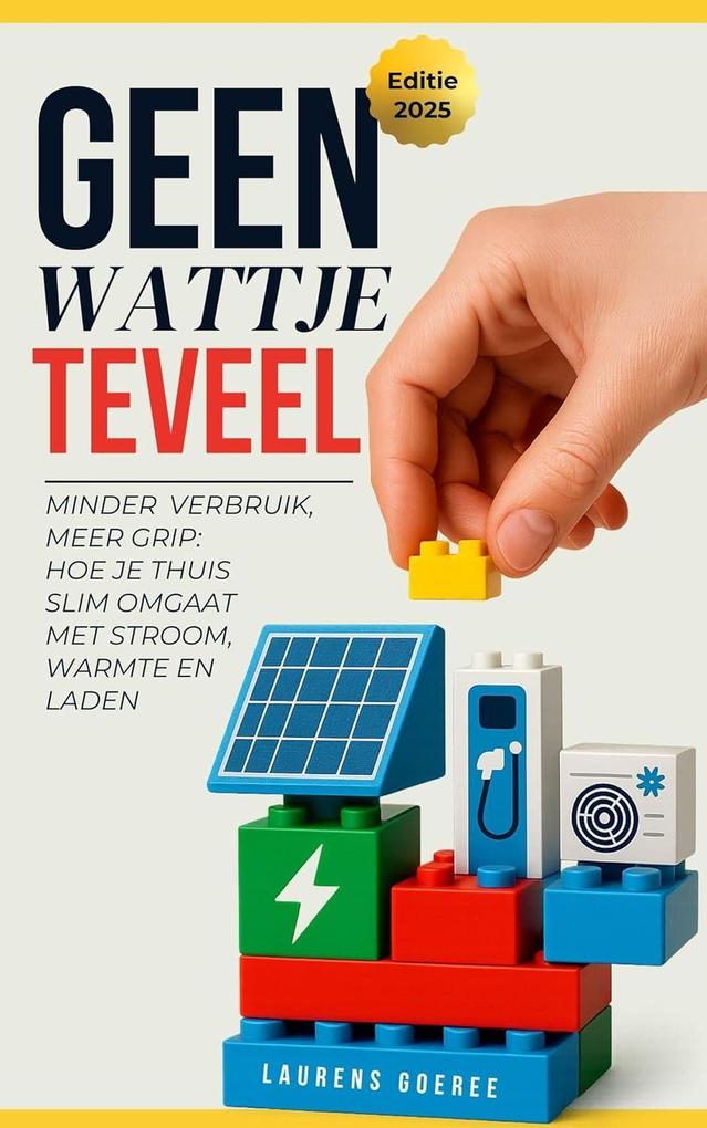 Produktbild: Geen Wattje Te veel: Minder verbruik, meer grip: Hoe je thuis slim omgaat met stroom, warmte en laden | Laurens Goeree