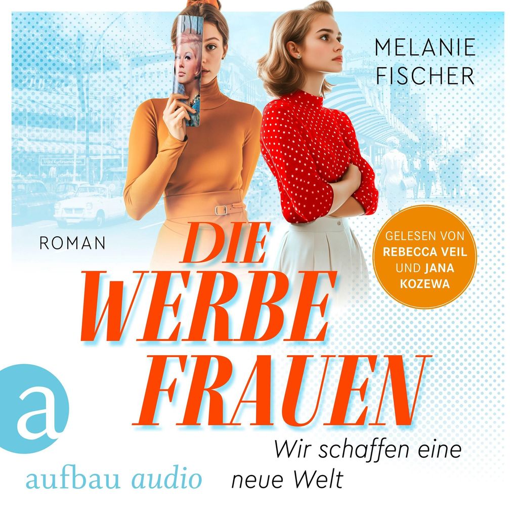 Produktbild: Die Werbefrauen - Wir schaffen eine neue Welt | Melanie Fischer