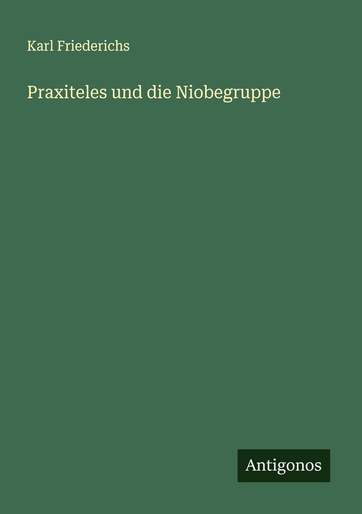 Produktbild: Praxiteles und die Niobegruppe | Karl Friederichs