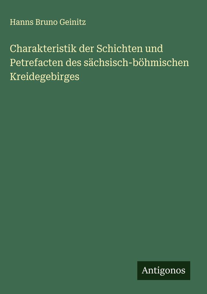 Produktbild: Charakteristik der Schichten und Petrefacten des sächsisch-böhmischen Kreidegebirges | Hanns Bruno Geinitz