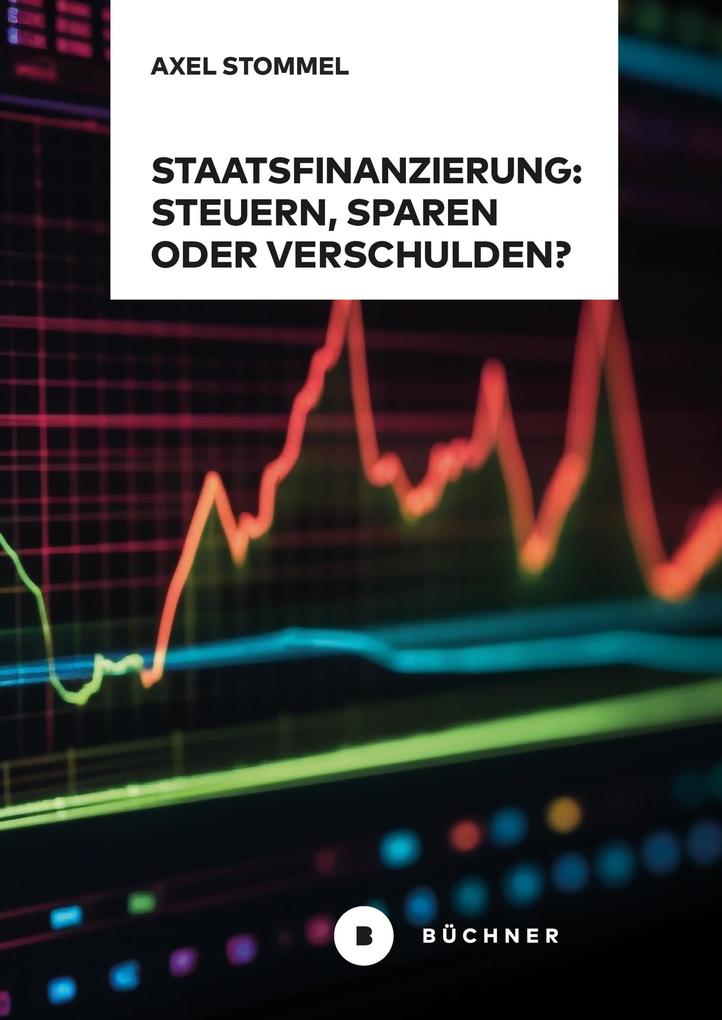 Produktbild: Staatsfinanzierung: Steuern, Sparen oder Verschulden? | Axel Stommel
