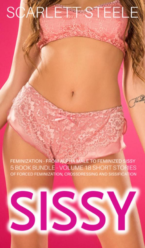 Produktbild: Sissy Feminization - From Alpha Male to Feminized Sissy - 5 Book Bundle - Volume 18 Short Stories of Forced Feminization, Crossdressing and Sissification | Scarlett Steele