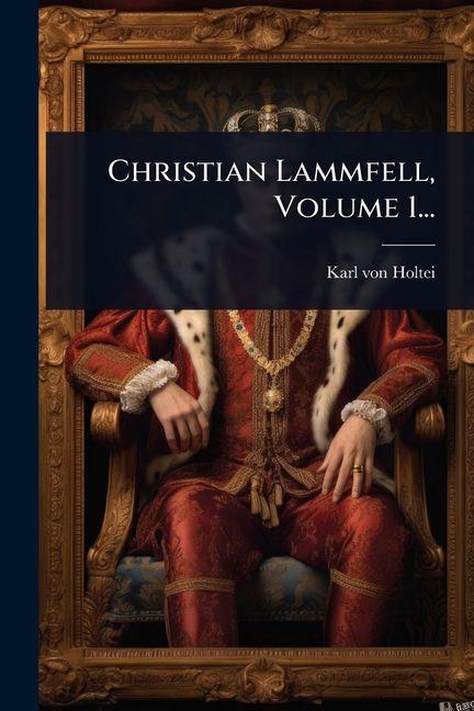 Produktbild: Christian Lammfell, Volume 1... | Karl Von Holtei