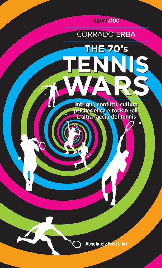 Produktbild: The 70's Tennis Wars. Intrighi, conflitti, cultura psichedelica e rock'n'roll. L'altra faccia del tennis | Corrado Erba
