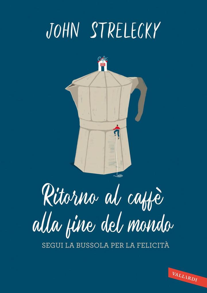 Produktbild: Ritorno al caffè alla fine del mondo. Segui la bussola per la felicità | John P. Strelecky
