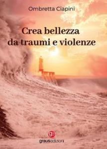Produktbild: Crea bellezza da traumi e violenze | Ombretta Ciapini