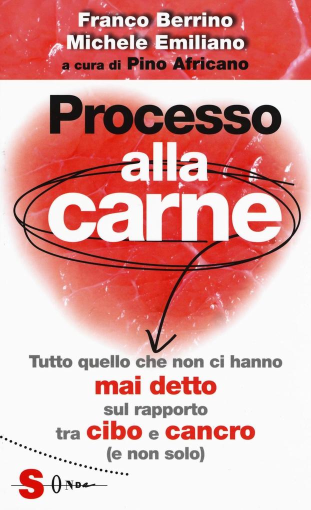 Produktbild: Processo alla carne. Tutto quello che non ci hanno mai detto sul rapporto cibo e cancro (e non solo) | Franco Berrino, Michele Emiliano