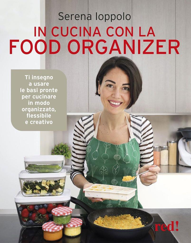 Produktbild: In cucina con la food organizer. Ti insegno a usare le basi pronte per cucinare in modo organizzato, flessibile e creativo | Serena Ioppolo