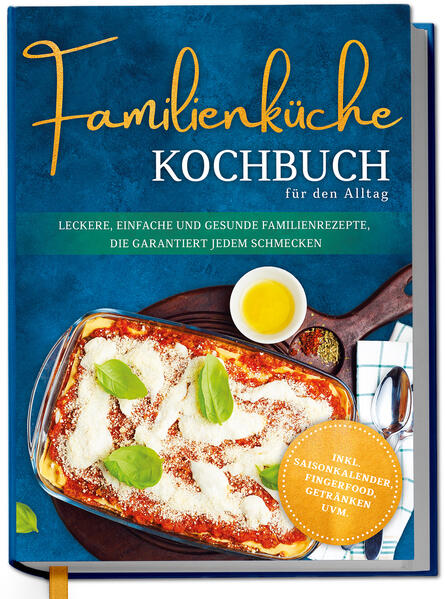 Produktbild: Familienküche Kochbuch für den Alltag: Leckere, einfache und gesunde Familienrezepte, die garantiert jedem schmecken - inkl. Saisonkalender, Fingerfood, Getränken uvm. | Lorina Heikens