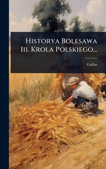 Produktbild: Historya Bolesawa Iii. Krola Polskiego... | Gallus Anonymus