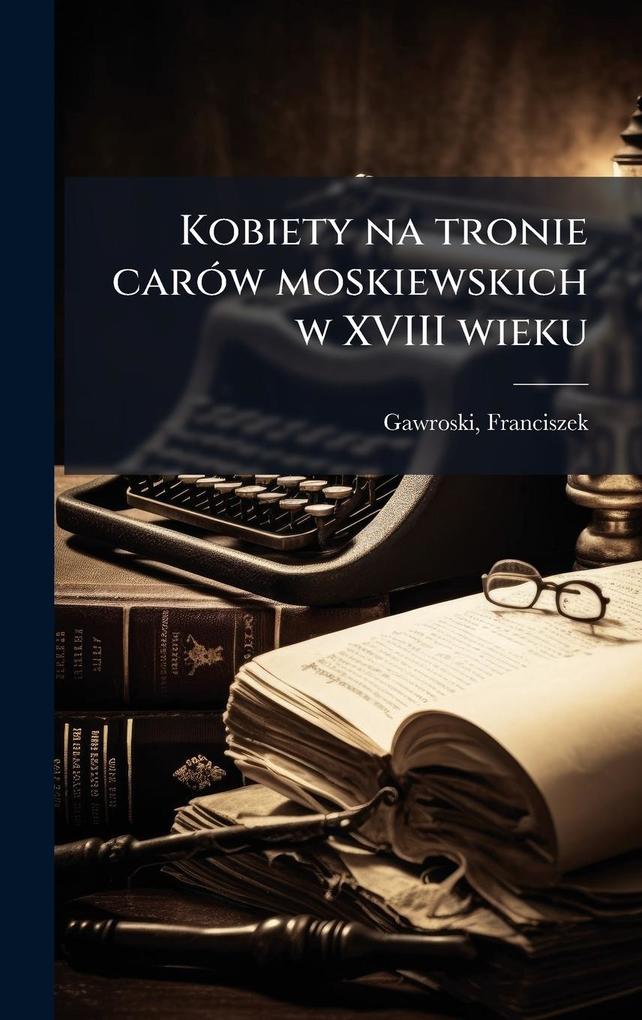 Produktbild: Kobiety na tronie carÃ3w moskiewskich w XVIII wieku | Franciszek Gawroski