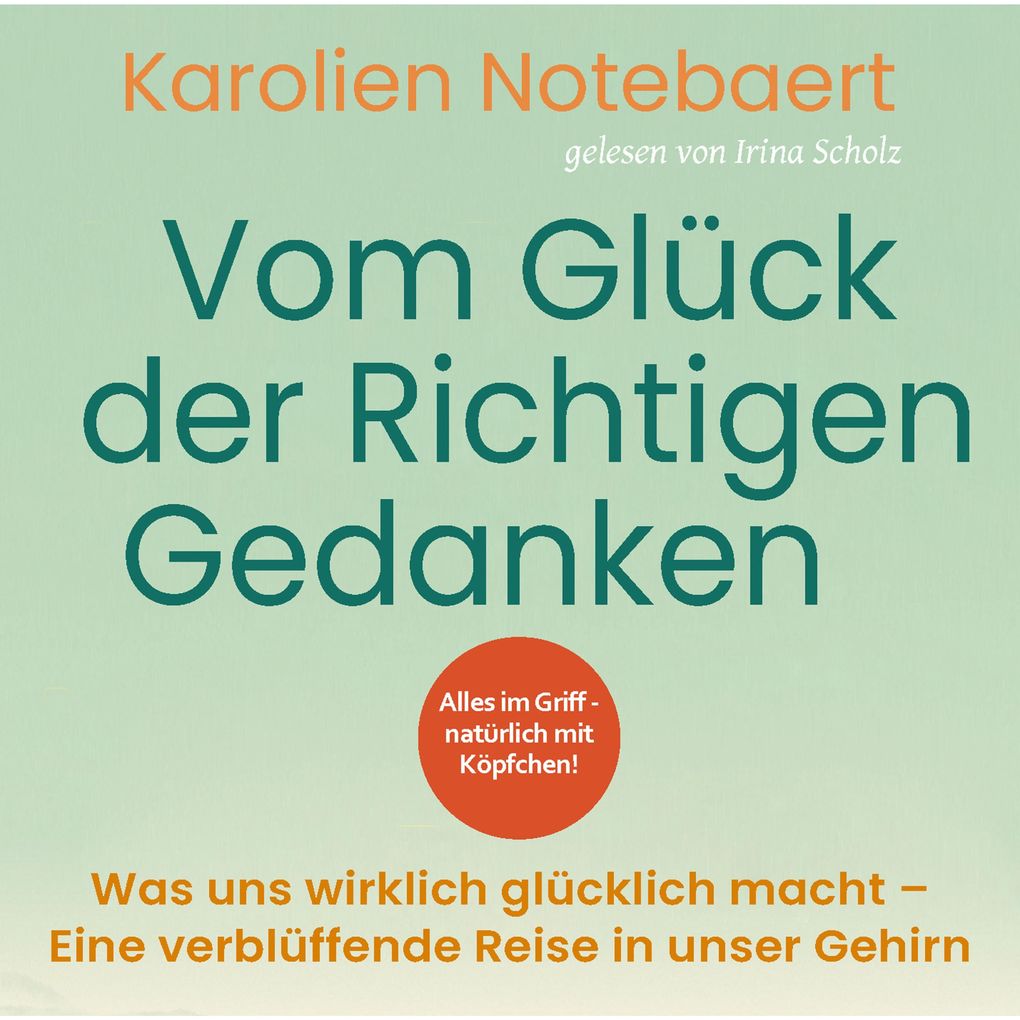 Produktbild: Vom Glück der richtigen Gedanken: Was uns wirklich glücklich macht - Eine verblüffende Reise in unser Gehirn | Karolien Notebaert