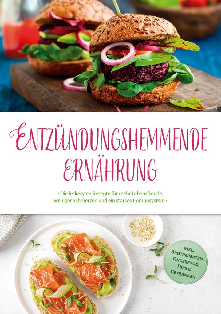 Produktbild: Entzündungshemmende Ernährung: Die leckersten Rezepte für mehr Lebensfreude, weniger Schmerzen und ein starkes Immunsystem - inkl. Brotrezepten, Fingerfood, Dips & Getränken | Annalena Kosegarten
