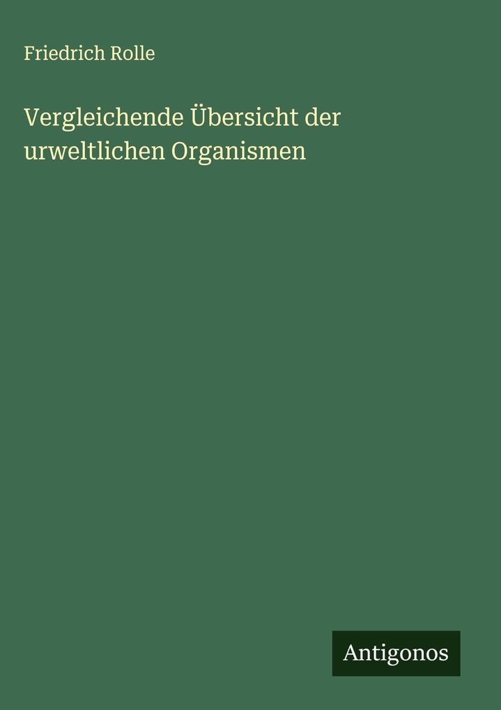 Produktbild: Vergleichende Übersicht der urweltlichen Organismen | Friedrich Rolle